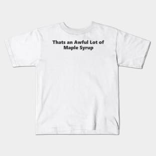 Thats an Awful Lot of Maple Syrup Kids T-Shirt